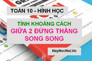 Cách tính khoảng cách giữa hai đường thẳng song song (siêu nhanh) - Toán hình 10
